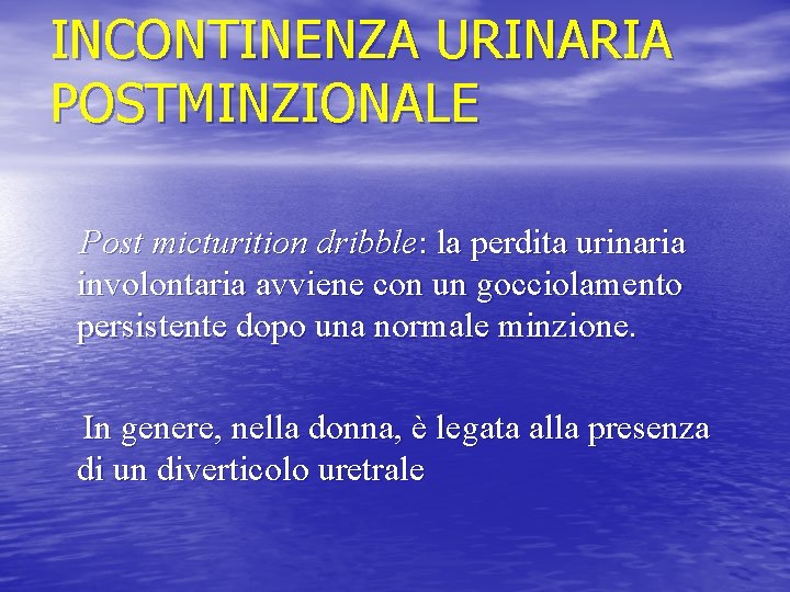 INCONTINENZA URINARIA POSTMINZIONALE Post micturition dribble: la perdita urinaria involontaria avviene con un gocciolamento