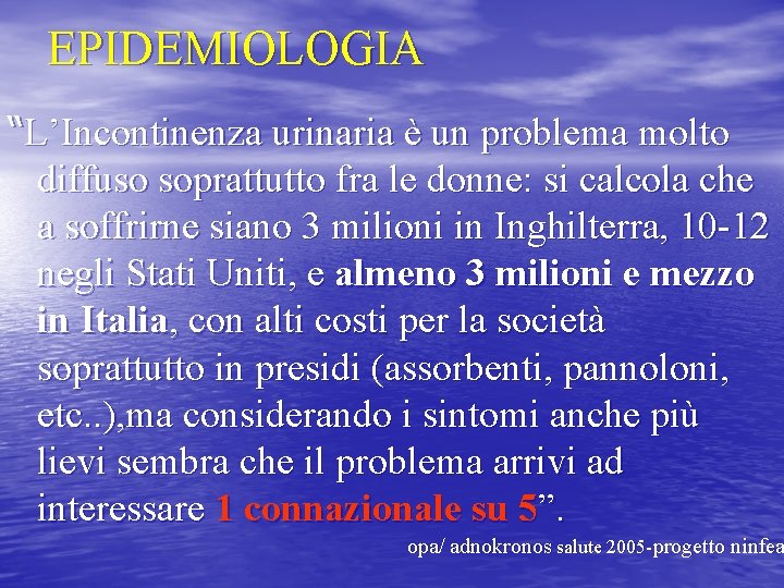 EPIDEMIOLOGIA “L’Incontinenza urinaria è un problema molto diffuso soprattutto fra le donne: si calcola