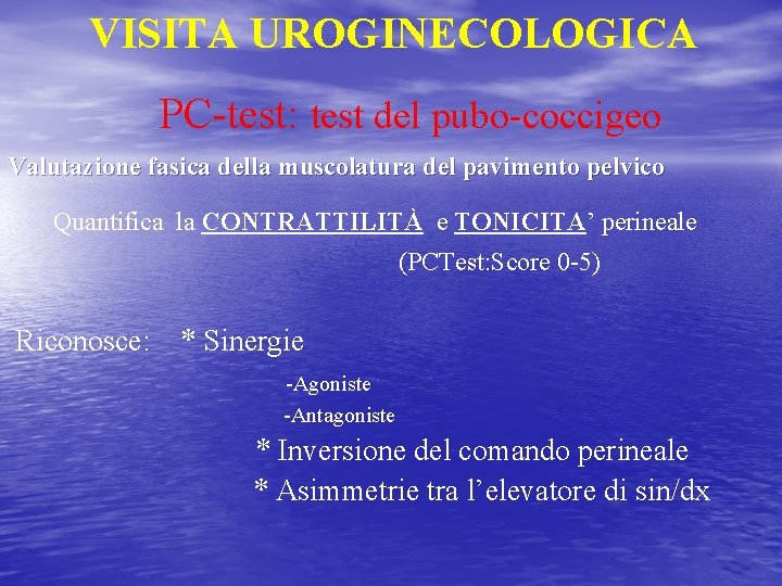 VISITA UROGINECOLOGICA PC-test: test del pubo-coccigeo Valutazione fasica della muscolatura del pavimento pelvico Quantifica