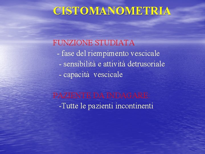 CISTOMANOMETRIA FUNZIONE STUDIATA: - fase del riempimento vescicale - sensibilità e attività detrusoriale -