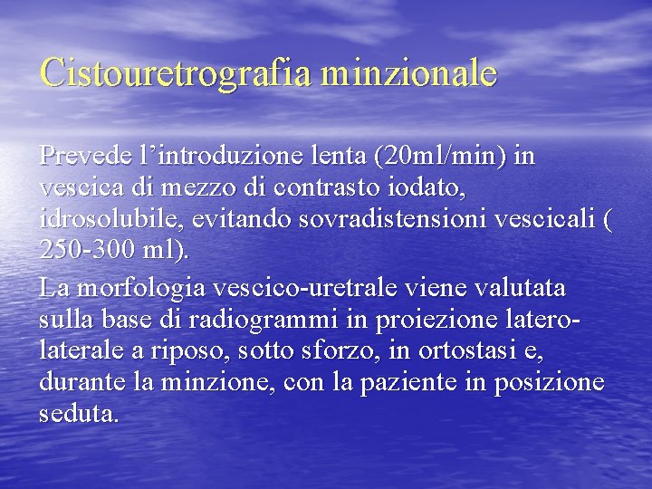 Cistouretrografia minzionale Prevede l’introduzione lenta (20 ml/min) in vescica di mezzo di contrasto iodato,