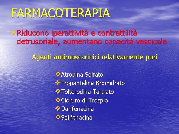 FARMACOTERAPIA • Riducono iperattività e contrattilità detrusoriale, aumentano capacità vescicale Agenti antimuscarinici relativamente puri