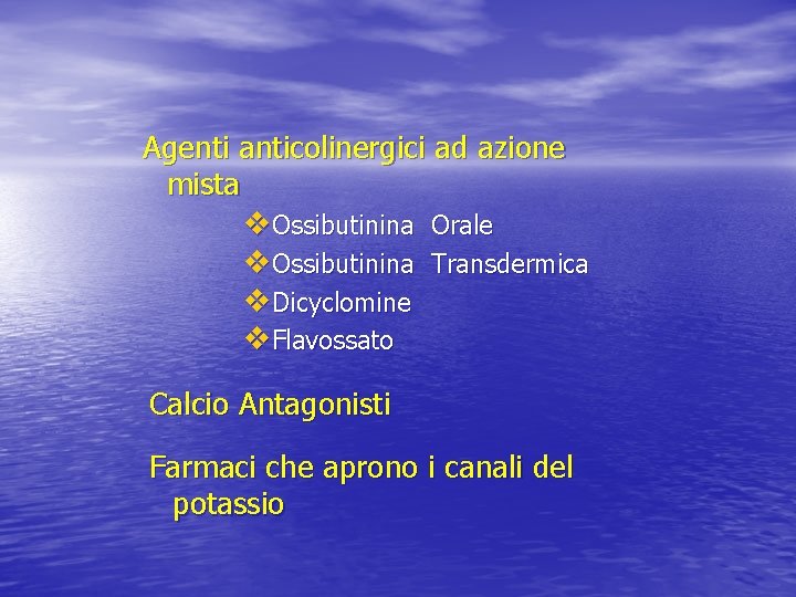 Agenti anticolinergici ad azione mista v. Ossibutinina Orale v. Ossibutinina Transdermica v. Dicyclomine v.