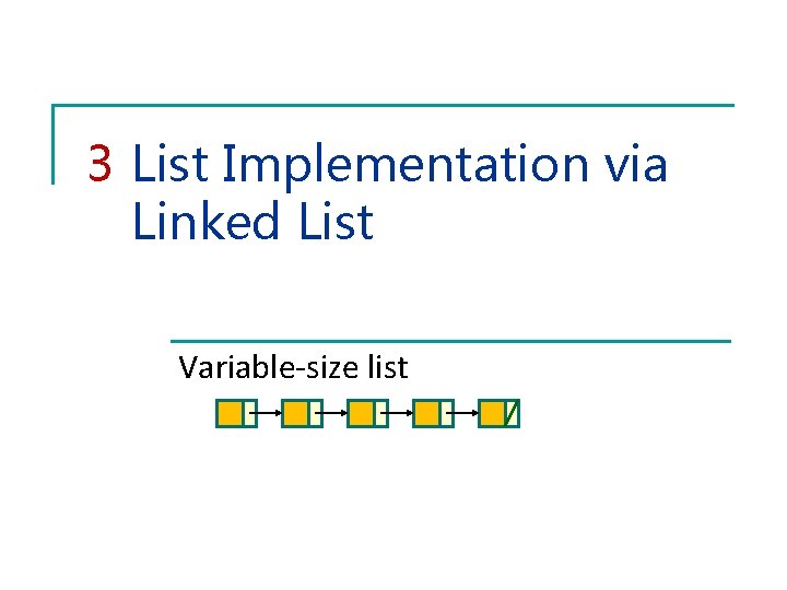 3 List Implementation via Linked List Variable-size list 