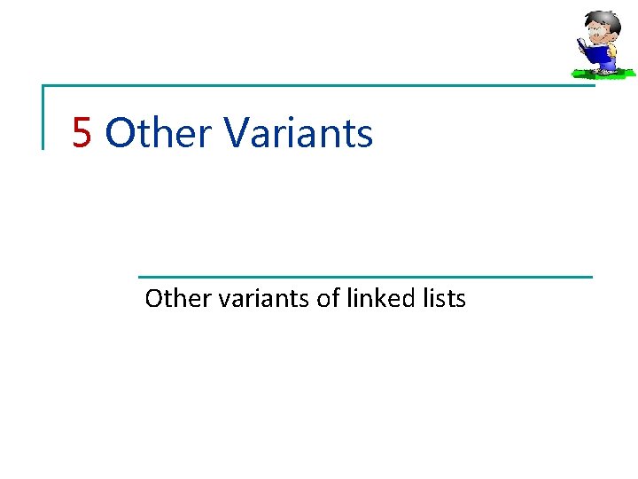 5 Other Variants Other variants of linked lists 