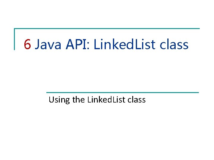 6 Java API: Linked. List class Using the Linked. List class 