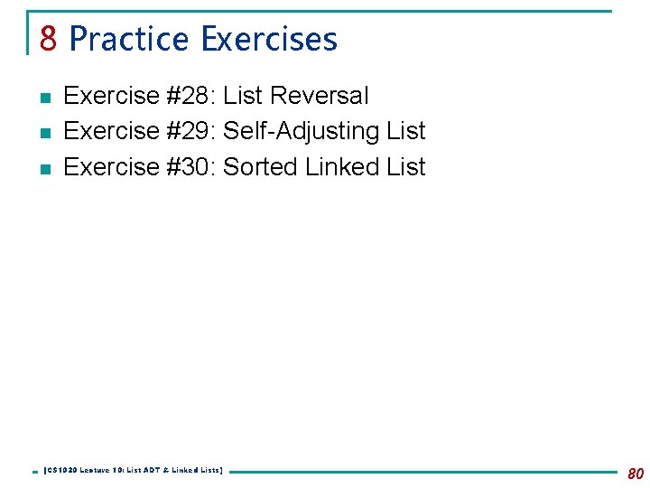 8 Practice Exercises n n n Exercise #28: List Reversal Exercise #29: Self-Adjusting List