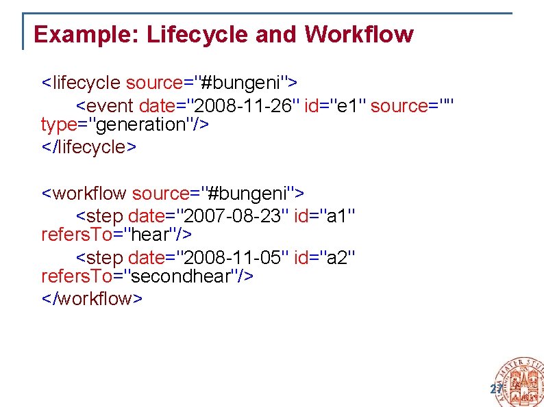 Example: Lifecycle and Workflow <lifecycle source="#bungeni"> <event date="2008 -11 -26" id="e 1" source="" type="generation"/>