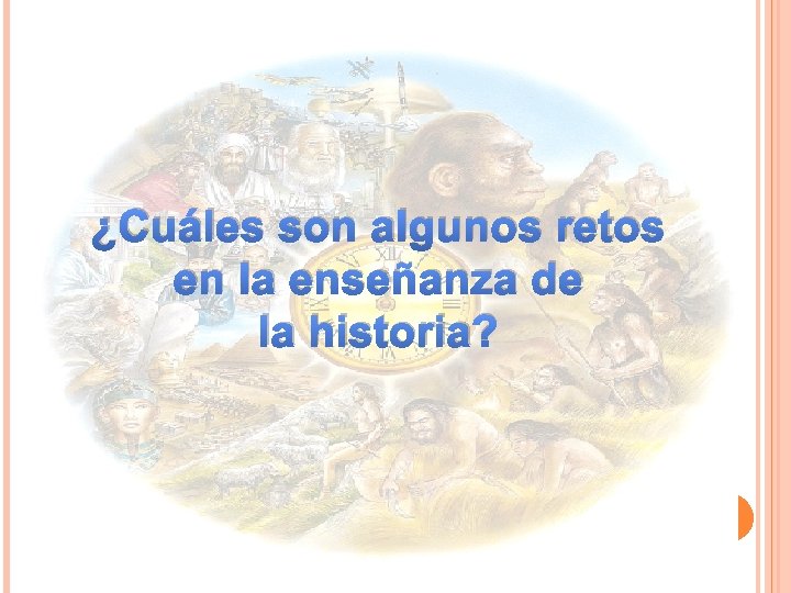 ¿Cuáles son algunos retos en la enseñanza de la historia? 