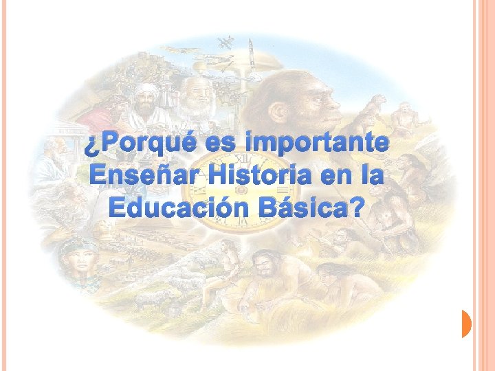 ¿Porqué es importante Enseñar Historia en la Educación Básica? 