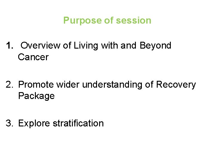 Purpose of session 1. Overview of Living with and Beyond Cancer 2. Promote wider