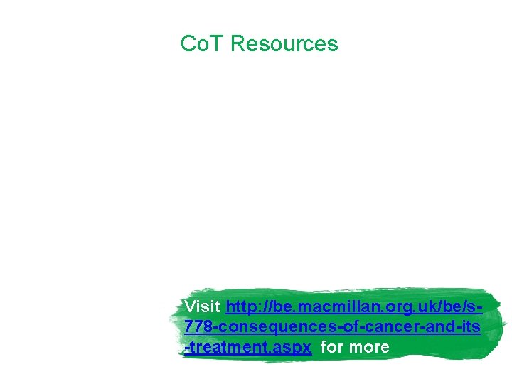 Co. T Resources Visit http: //be. macmillan. org. uk/be/s 778 -consequences-of-cancer-and-its -treatment. aspx for