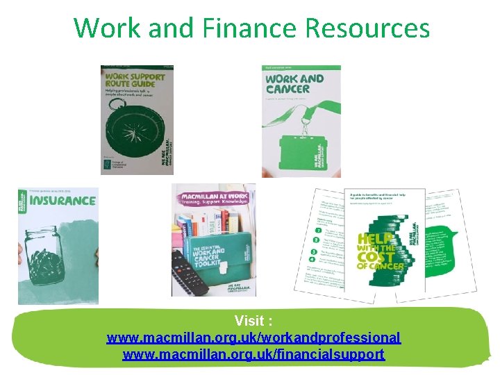 Work and Finance Resources Visit : www. macmillan. org. uk/workandprofessional www. macmillan. org. uk/financialsupport