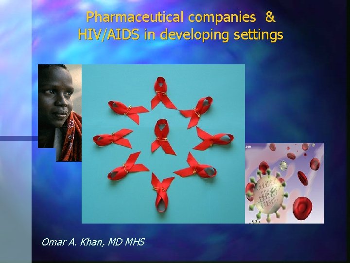 Pharmaceutical companies & HIV/AIDS in developing settings Omar A. Khan, MD MHS 