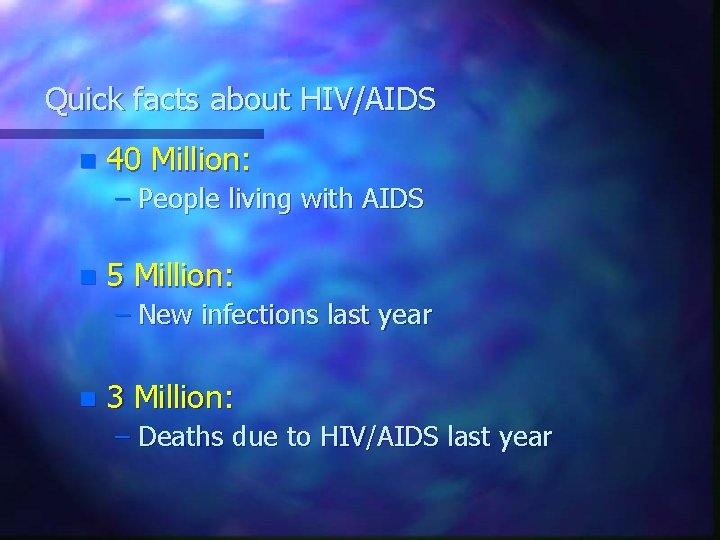Quick facts about HIV/AIDS n 40 Million: – People living with AIDS n 5