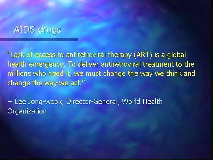 AIDS drugs "Lack of access to antiretroviral therapy (ART) is a global health emergency.