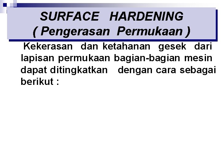 SURFACE HARDENING ( Pengerasan Permukaan ) Kekerasan dan ketahanan gesek dari lapisan permukaan bagian-bagian