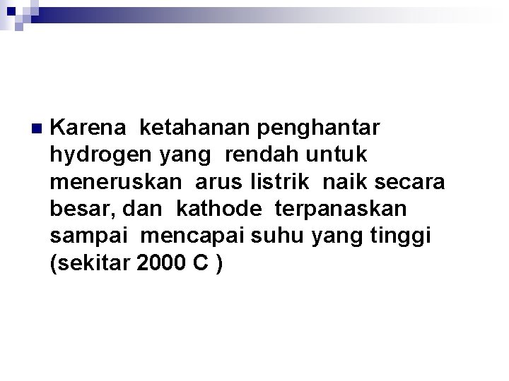 n Karena ketahanan penghantar hydrogen yang rendah untuk meneruskan arus listrik naik secara besar,
