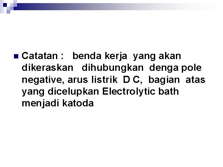 n Catatan : benda kerja yang akan dikeraskan dihubungkan denga pole negative, arus listrik