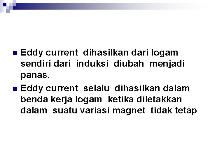 Eddy current dihasilkan dari logam sendiri dari induksi diubah menjadi panas. n Eddy current