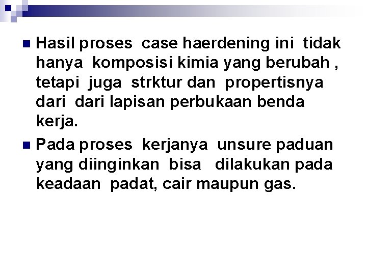 Hasil proses case haerdening ini tidak hanya komposisi kimia yang berubah , tetapi juga