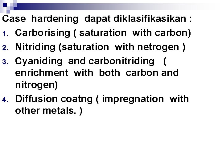 Case hardening dapat diklasifikasikan : 1. Carborising ( saturation with carbon) 2. Nitriding (saturation