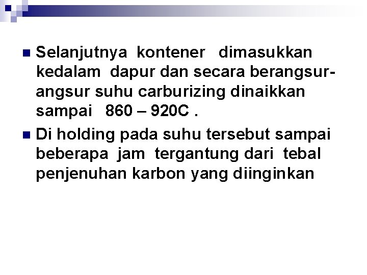Selanjutnya kontener dimasukkan kedalam dapur dan secara berangsur suhu carburizing dinaikkan sampai 860 –