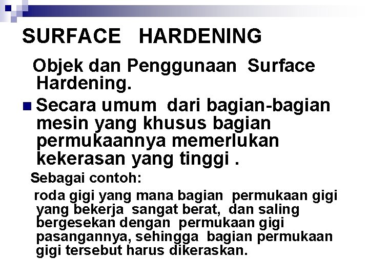 SURFACE HARDENING Objek dan Penggunaan Surface Hardening. n Secara umum dari bagian-bagian mesin yang