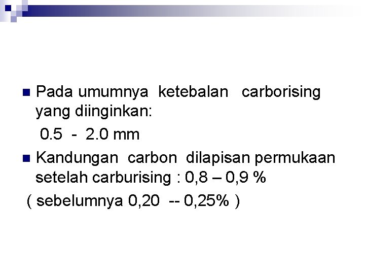 Pada umumnya ketebalan carborising yang diinginkan: 0. 5 - 2. 0 mm n Kandungan