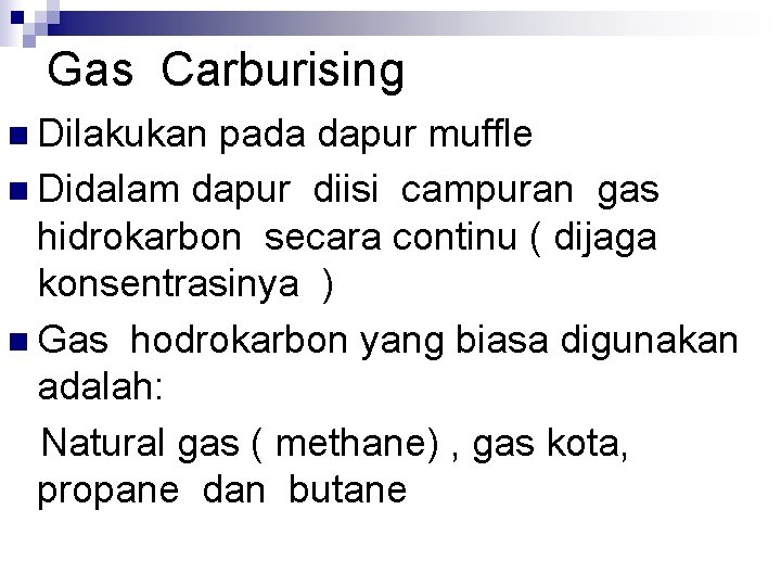 Gas Carburising n Dilakukan pada dapur muffle n Didalam dapur diisi campuran gas hidrokarbon