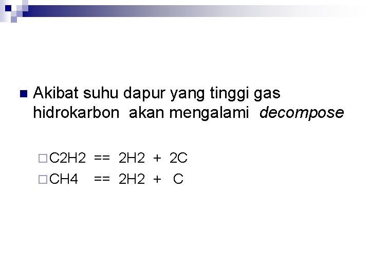 n Akibat suhu dapur yang tinggi gas hidrokarbon akan mengalami decompose ¨ C 2