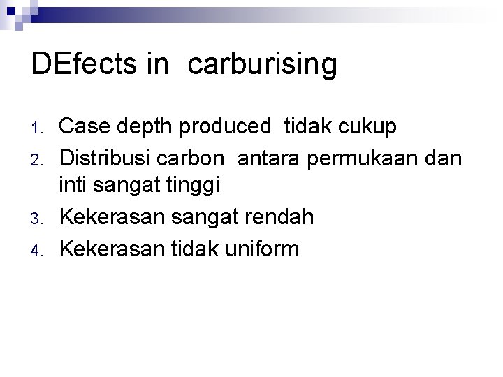 DEfects in carburising 1. 2. 3. 4. Case depth produced tidak cukup Distribusi carbon
