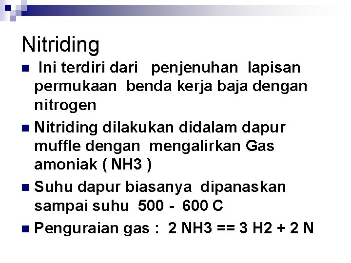 Nitriding Ini terdiri dari penjenuhan lapisan permukaan benda kerja baja dengan nitrogen n Nitriding