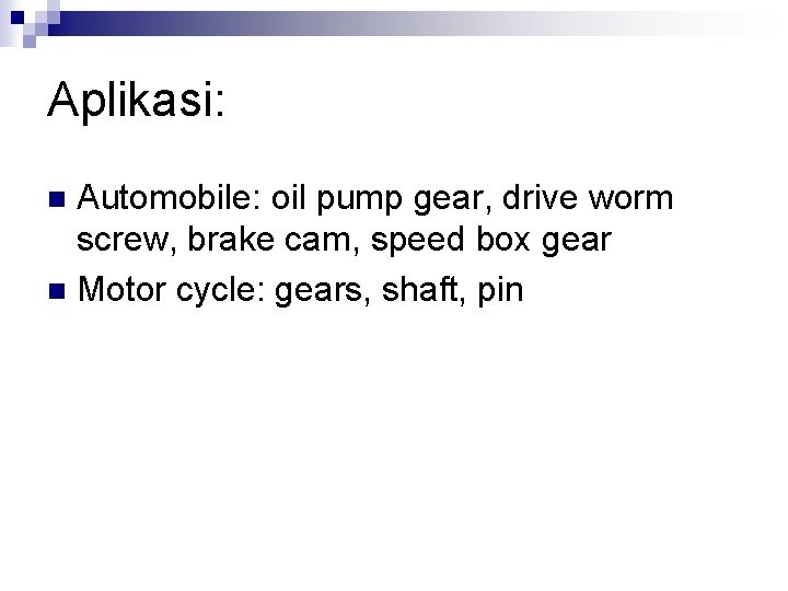 Aplikasi: Automobile: oil pump gear, drive worm screw, brake cam, speed box gear n
