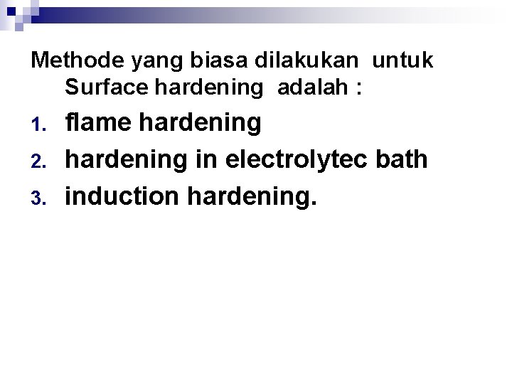 Methode yang biasa dilakukan untuk Surface hardening adalah : 1. 2. 3. flame hardening
