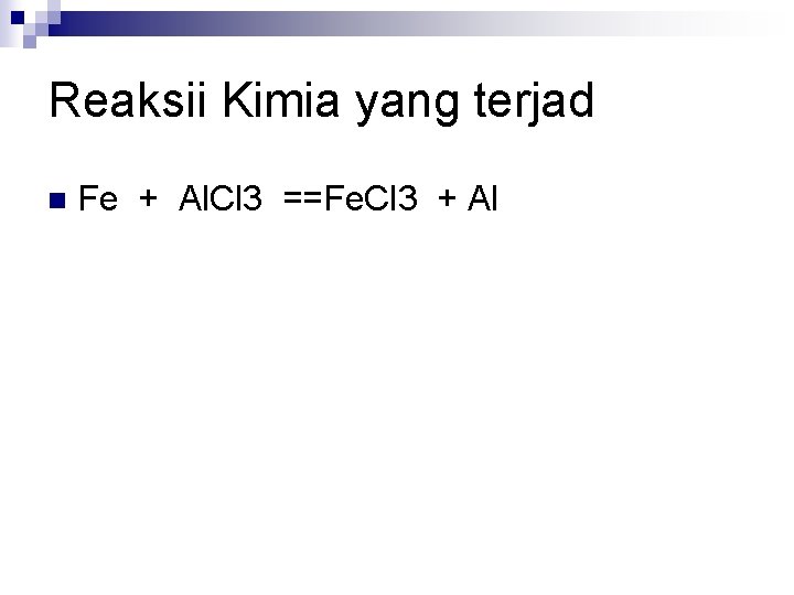 Reaksii Kimia yang terjad n Fe + Al. Cl 3 ==Fe. Cl 3 +