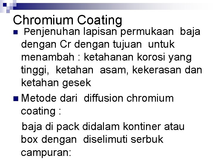 Chromium Coating n Penjenuhan lapisan permukaan baja dengan Cr dengan tujuan untuk menambah :