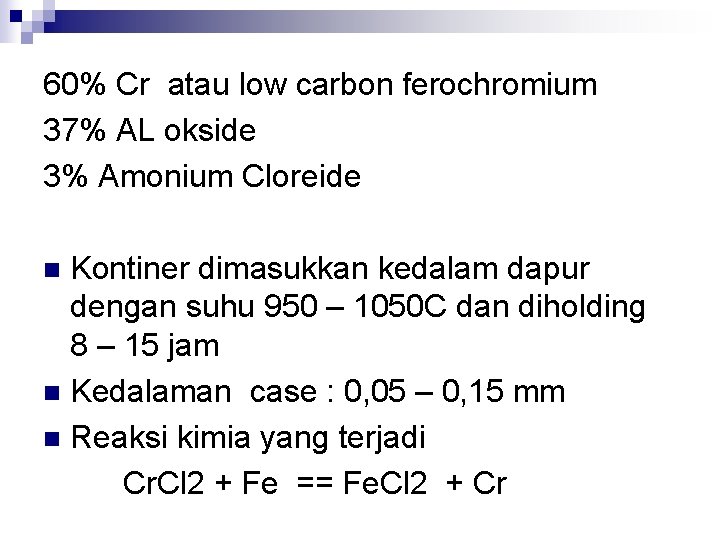 60% Cr atau low carbon ferochromium 37% AL okside 3% Amonium Cloreide Kontiner dimasukkan