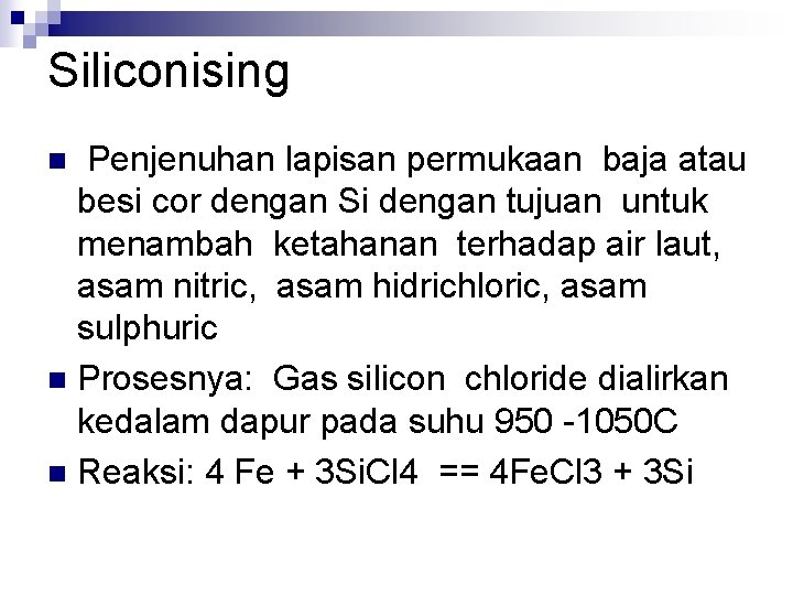 Siliconising Penjenuhan lapisan permukaan baja atau besi cor dengan Si dengan tujuan untuk menambah