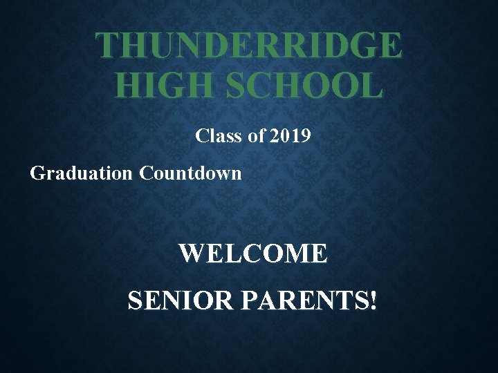 THUNDERRIDGE HIGH SCHOOL Class of 2019 Graduation Countdown WELCOME SENIOR PARENTS! 