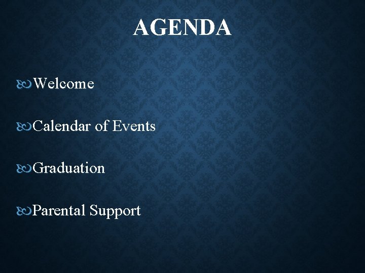 AGENDA Welcome Calendar of Events Graduation Parental Support 