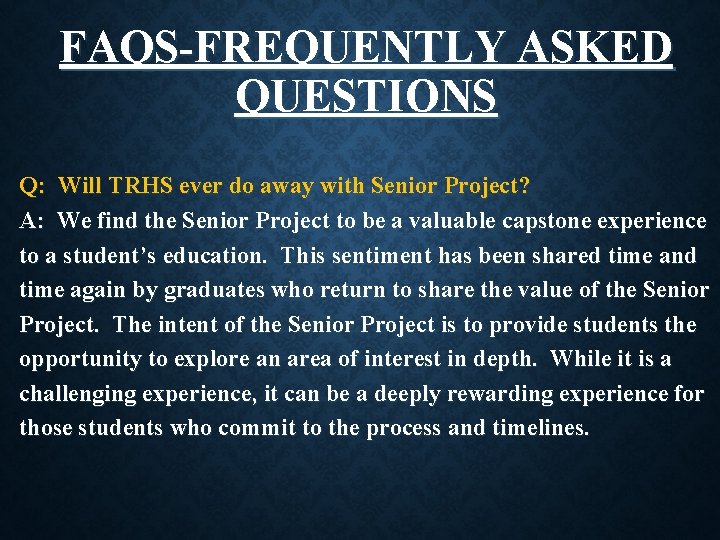 FAQS-FREQUENTLY ASKED QUESTIONS Q: Will TRHS ever do away with Senior Project? A: We