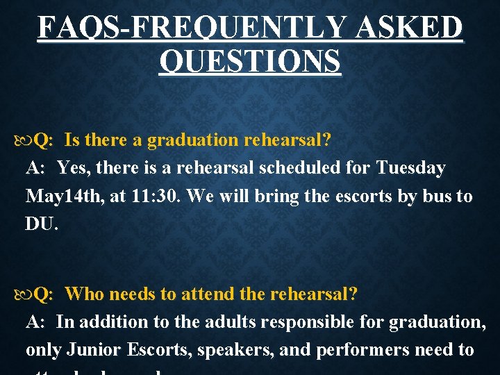 FAQS-FREQUENTLY ASKED QUESTIONS Q: Is there a graduation rehearsal? A: Yes, there is a