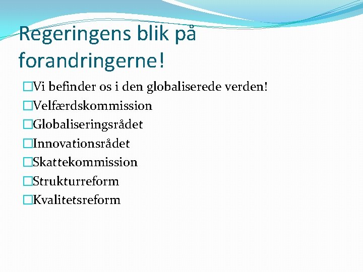 Regeringens blik på forandringerne! �Vi befinder os i den globaliserede verden! �Velfærdskommission �Globaliseringsrådet �Innovationsrådet