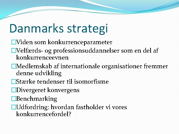 Danmarks strategi �Viden som konkurrenceparameter �Velfærds- og professionsuddannelser som en del af konkurrenceevnen �Medlemskab