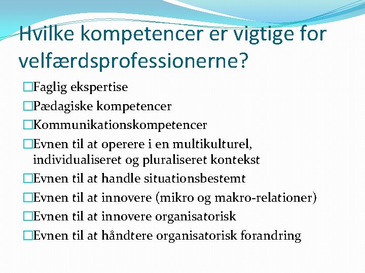 Hvilke kompetencer er vigtige for velfærdsprofessionerne? �Faglig ekspertise �Pædagiske kompetencer �Kommunikationskompetencer �Evnen til at
