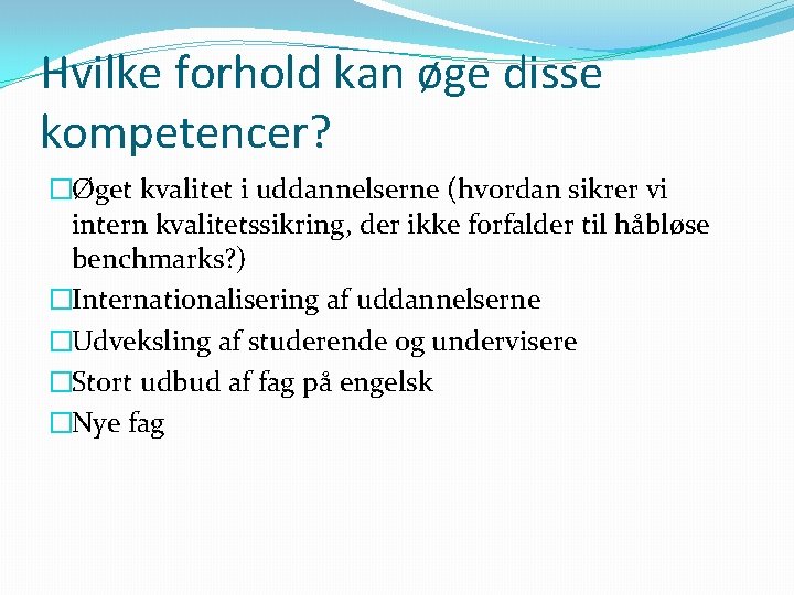 Hvilke forhold kan øge disse kompetencer? �Øget kvalitet i uddannelserne (hvordan sikrer vi intern