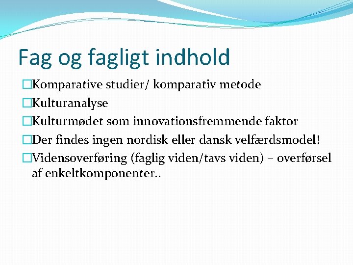 Fag og fagligt indhold �Komparative studier/ komparativ metode �Kulturanalyse �Kulturmødet som innovationsfremmende faktor �Der