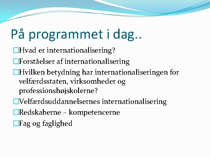 På programmet i dag. . �Hvad er internationalisering? �Forståelser af internationalisering �Hvilken betydning har