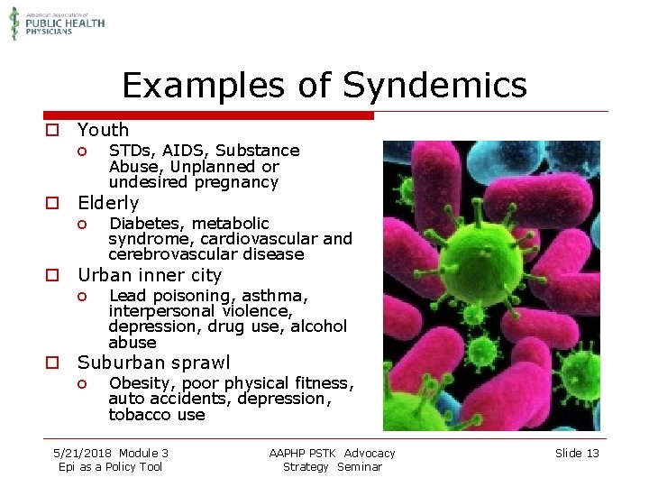 Examples of Syndemics o Youth o STDs, AIDS, Substance Abuse, Unplanned or undesired pregnancy